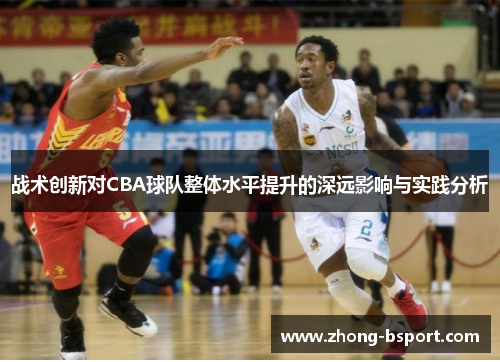 战术创新对CBA球队整体水平提升的深远影响与实践分析