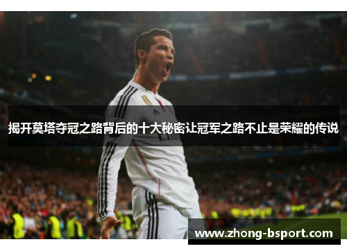 揭开莫塔夺冠之路背后的十大秘密让冠军之路不止是荣耀的传说