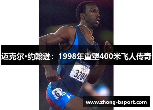 迈克尔·约翰逊：1998年重塑400米飞人传奇