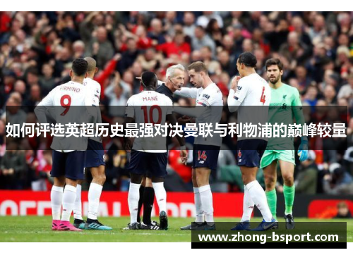 如何评选英超历史最强对决曼联与利物浦的巅峰较量