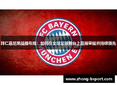 拜仁慕尼黑战略布局：如何在全球足球舞台上赢得荣耀并持续领先