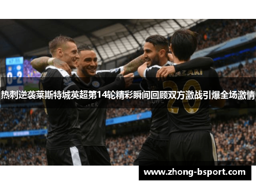 热刺逆袭莱斯特城英超第14轮精彩瞬间回顾双方激战引爆全场激情