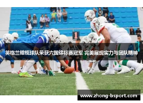 英格兰橄榄球队荣获六国锦标赛冠军 完美展现实力与团队精神
