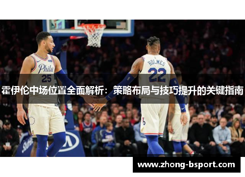 霍伊伦中场位置全面解析：策略布局与技巧提升的关键指南